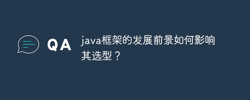 java框架的发展前景如何影响其选型？