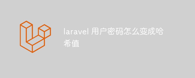 laravel 用户密码怎么变成哈希值
